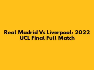 Real Madrid Vs Liverpool: 2022 UCL Final Full Match