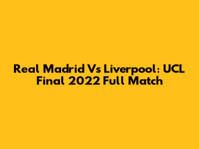 Real Madrid Vs Liverpool: UCL Final 2022 Full Match