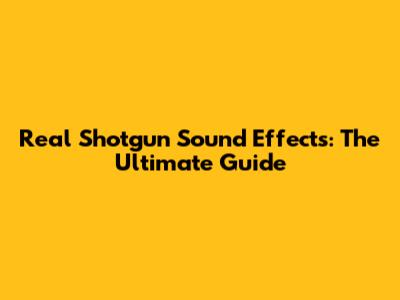Real Shotgun Sound Effects: The Ultimate Guide