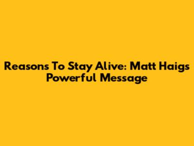 Reasons To Stay Alive: Matt Haig's Powerful Message