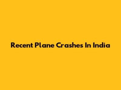 Recent Plane Crashes In India