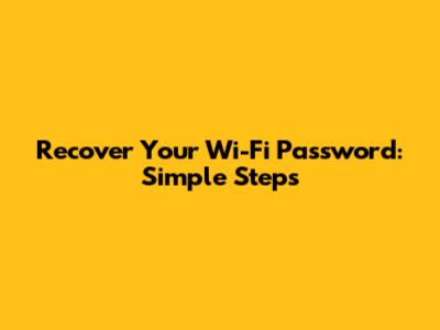 Recover Your Wi-Fi Password: Simple Steps