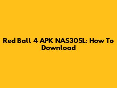 Red Ball 4 APK NAS305L: How To Download