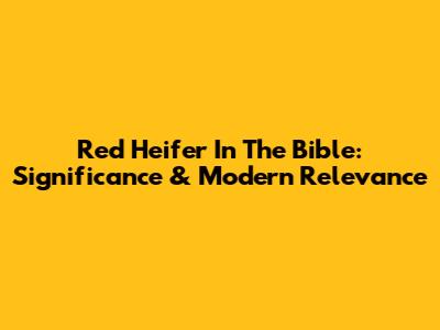 Red Heifer In The Bible: Significance & Modern Relevance