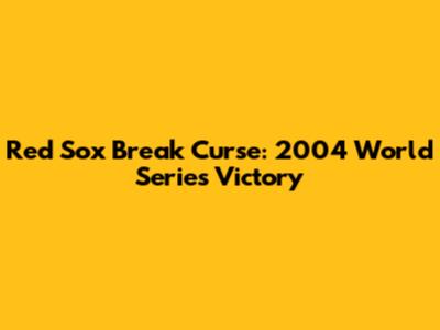 Red Sox Break Curse: 2004 World Series Victory