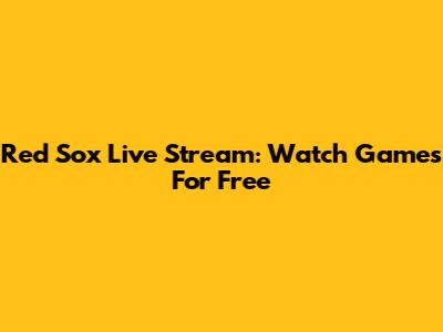 Red Sox Live Stream: Watch Games For Free