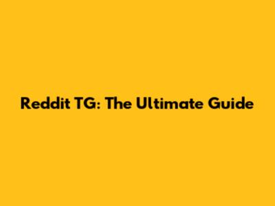 Reddit TG: The Ultimate Guide