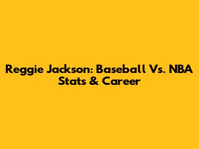 Reggie Jackson: Baseball Vs. NBA Stats & Career