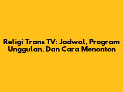 Religi Trans TV: Jadwal, Program Unggulan, Dan Cara Menonton