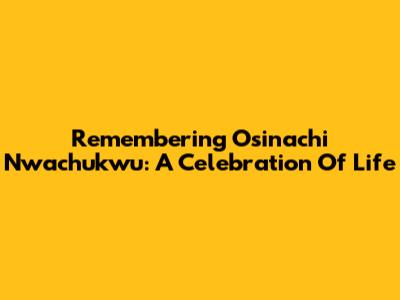 Remembering Osinachi Nwachukwu: A Celebration Of Life
