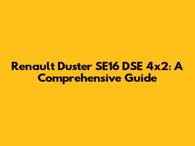 Renault Duster SE16 DSE 4x2: A Comprehensive Guide