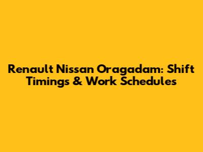 Renault Nissan Oragadam: Shift Timings & Work Schedules