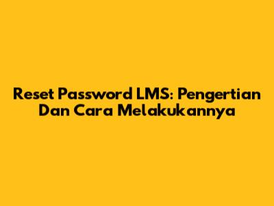 Reset Password LMS: Pengertian Dan Cara Melakukannya