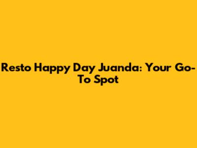 Resto Happy Day Juanda: Your Go-To Spot