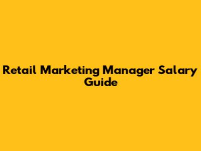Retail Marketing Manager Salary Guide