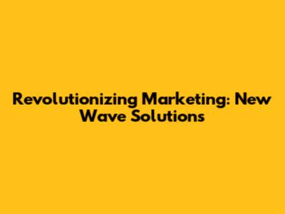 Revolutionizing Marketing: New Wave Solutions