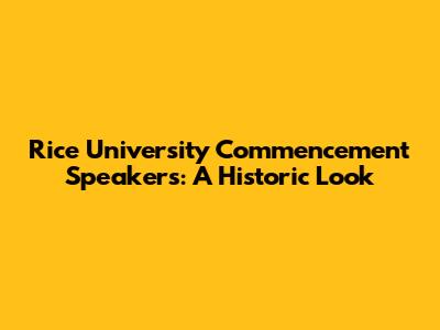 Rice University Commencement Speakers: A Historic Look