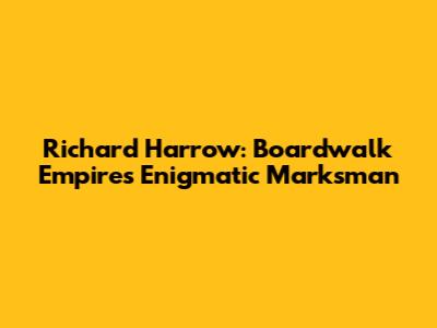 Richard Harrow: Boardwalk Empire's Enigmatic Marksman