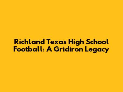 Richland Texas High School Football: A Gridiron Legacy