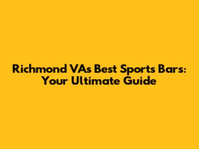 Richmond VA's Best Sports Bars: Your Ultimate Guide