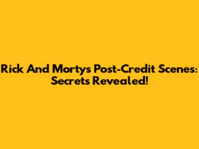 Rick And Morty's Post-Credit Scenes: Secrets Revealed!
