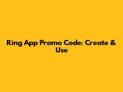Ring App Promo Code: Create & Use