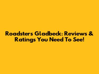 Roadsters Gladbeck: Reviews & Ratings You Need To See!