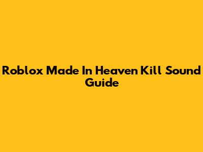 Roblox 'Made In Heaven' Kill Sound Guide