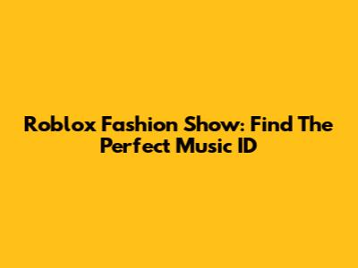 Roblox Fashion Show: Find The Perfect Music ID