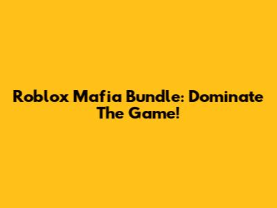 Roblox Mafia Bundle: Dominate The Game!