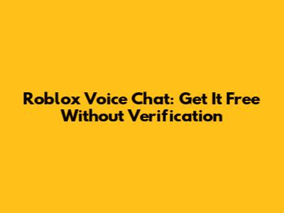 Roblox Voice Chat: Get It Free Without Verification