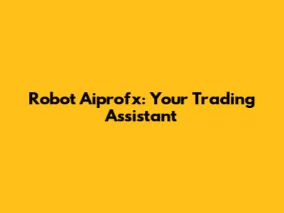 Robot Aiprofx: Your Trading Assistant