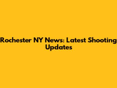 Rochester NY News: Latest Shooting Updates