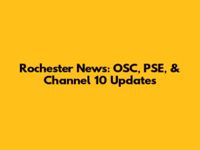 Rochester News: OSC, PSE, & Channel 10 Updates