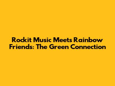 Rockit Music Meets Rainbow Friends: The Green Connection