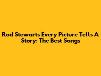 Rod Stewart's Every Picture Tells A Story: The Best Songs