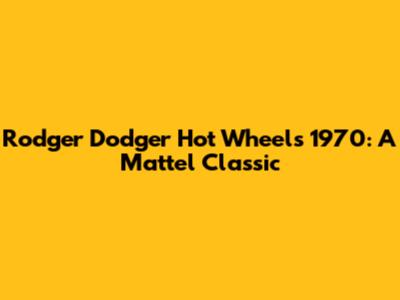 Rodger Dodger Hot Wheels 1970: A Mattel Classic