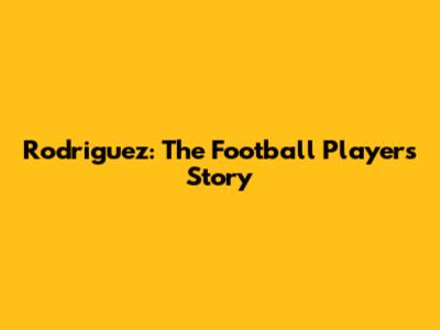 Rodriguez: The Football Player's Story