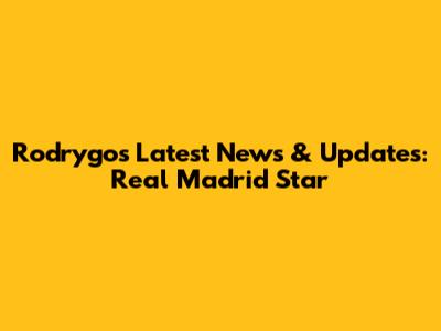Rodrygo's Latest News & Updates: Real Madrid Star