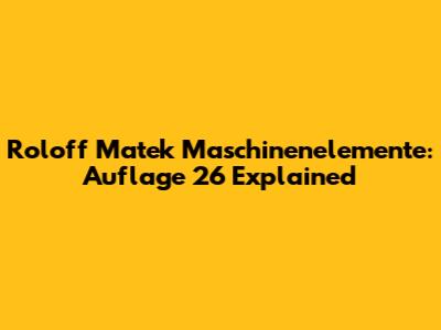 Roloff Matek Maschinenelemente: Auflage 26 Explained