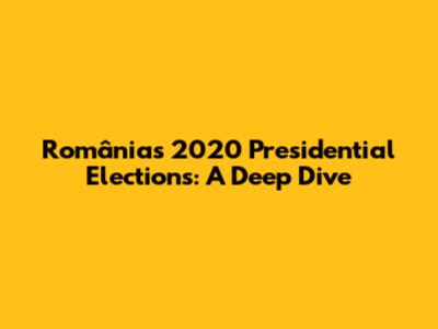 România's 2020 Presidential Elections: A Deep Dive