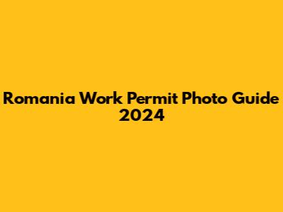 Romania Work Permit Photo Guide 2024