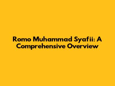 Romo Muhammad Syafii: A Comprehensive Overview