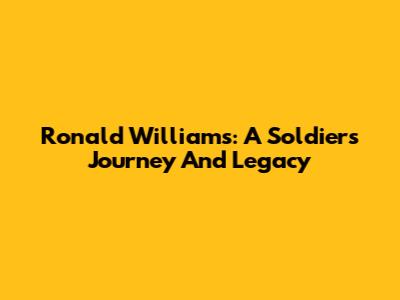 Ronald Williams: A Soldier's Journey And Legacy