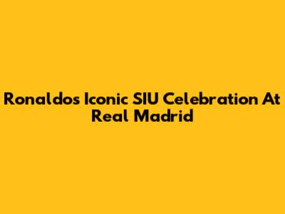 Ronaldo's Iconic SIU Celebration At Real Madrid