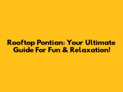 Rooftop Pontian: Your Ultimate Guide For Fun & Relaxation!