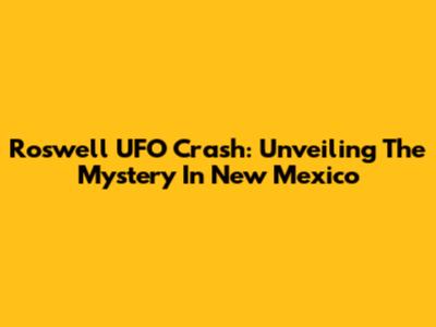 Roswell UFO Crash: Unveiling The Mystery In New Mexico