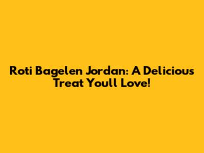 Roti Bagelen Jordan: A Delicious Treat You'll Love!