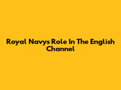 Royal Navy's Role In The English Channel