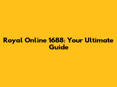 Royal Online 1688: Your Ultimate Guide